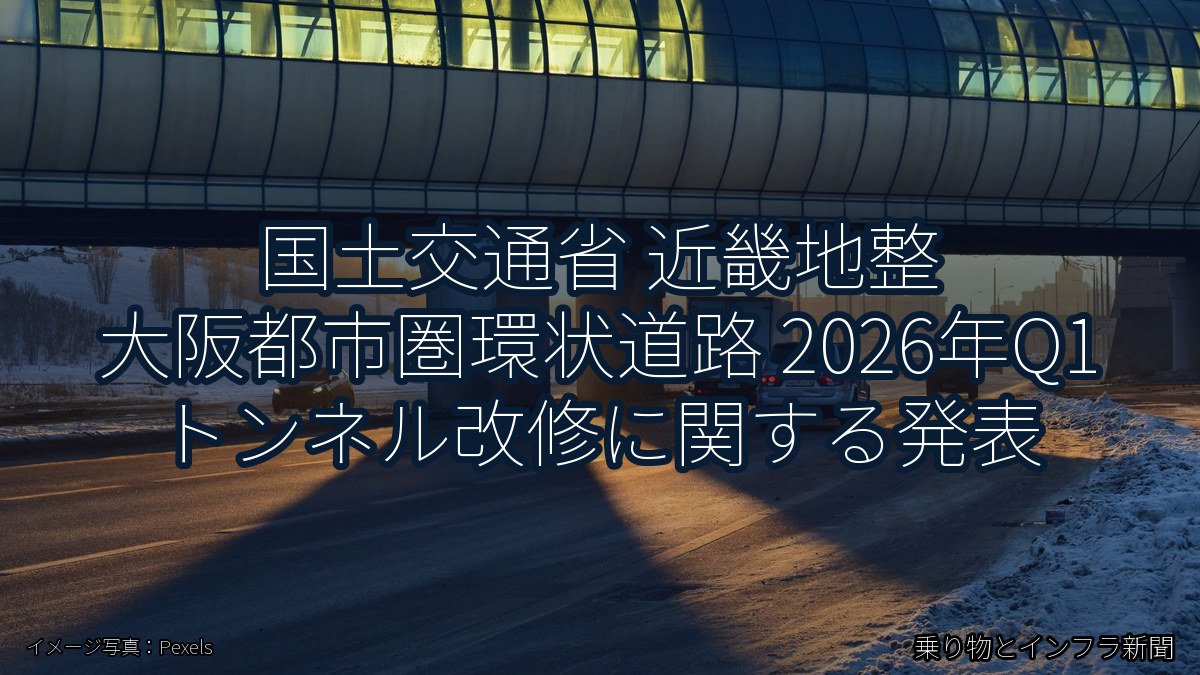 国土交通省 近畿地整 大阪都市圏環状道路 2026年Q1 トンネル改修に関する発表(乗り物とインフラ新聞)