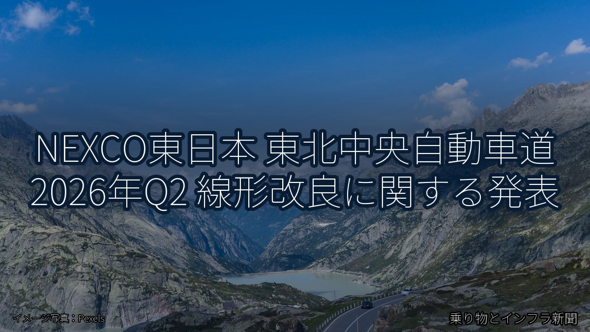NEXCO東日本 東北中央自動車道 2026年Q2 線形改良に関する発表（乗り物とインフラ新聞）