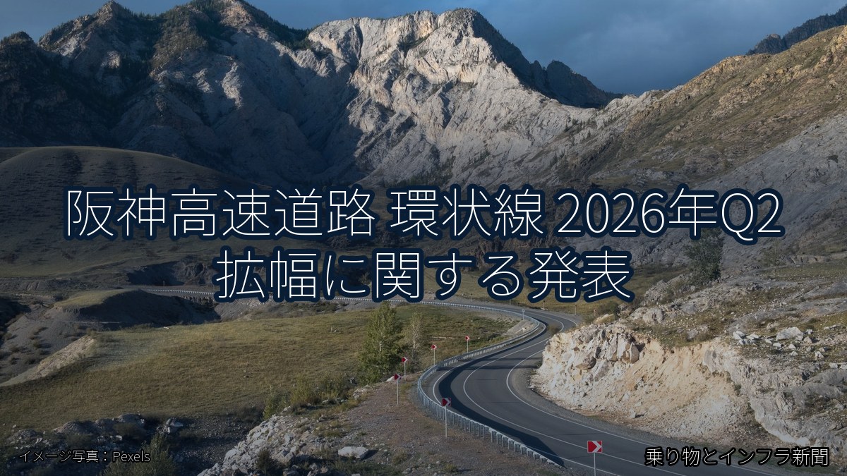 阪神高速道路 環状線 2026年Q2 拡幅に関する発表（乗り物とインフラ新聞）
