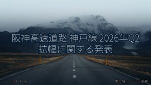 阪神高速道路 神戸線 2026年Q2 拡幅に関する発表（乗り物とインフラ新聞）