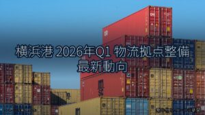 横浜港 2026年Q1 物流拠点整備 最新動向（乗り物とインフラ新聞）