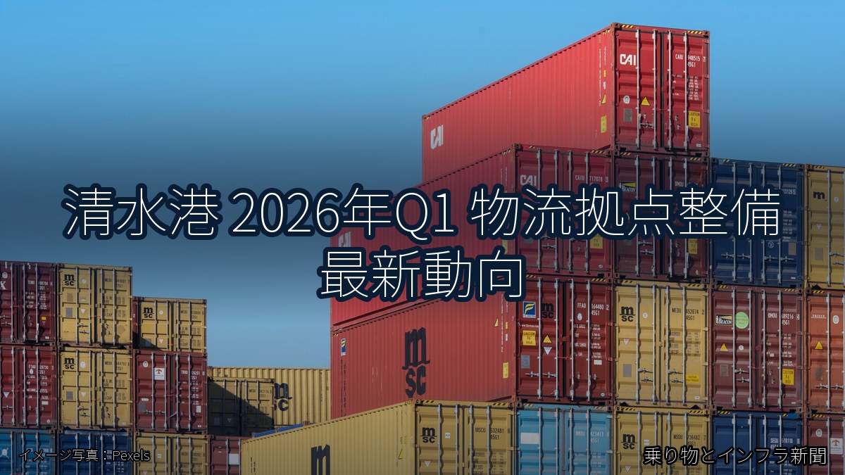 清水港 2026年Q1 物流拠点整備 最新動向（乗り物とインフラ新聞）