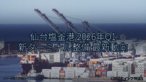 仙台塩釜港 2026年Q1 新ターミナル整備 最新動向（乗り物とインフラ新聞）