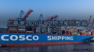 広島港 2026年Q1 物流拠点整備 最新動向（乗り物とインフラ新聞）